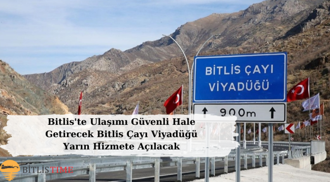 Bitlis'te Ulaşımı Güvenli Hale Getirecek Bitlis Çayı Viyadüğü Yarın Hizmete Açılacak